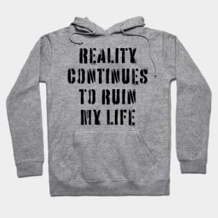Reality Continues To Ruin My Life Hoodie